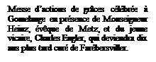 Zone de Texte: Messe d’actions de grâces célébrée à Gomelange en présence de Monseigneur Heinz, évêque de Metz, et du jeune vicaire, Charles Engler, qui deviendra dix ans plus tard curé de Farébersviller.